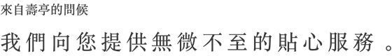 我們向您提供無微不至的貼心服務。